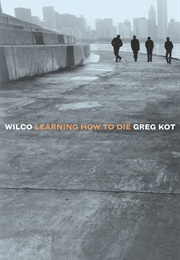 Wilco: Learning How to Die (Greg Kot)