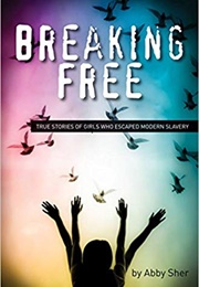 Breaking Free: True Stories of Girls Who Escaped Modern Slavery (Abby Sher)