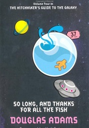 So Long, and Thanks for All the Fish (Douglas Adams)