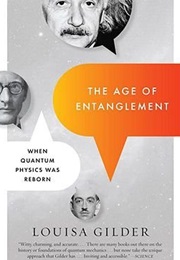 The Age of Entanglement: When Quantum Physics Was Reborn (Louisa Gilder)