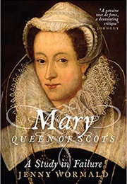 Mary, Queen of Scots: A Study in Failure (Jenny Wormald)