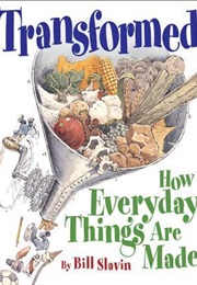 Transformed: How Everyday Things Are Made (Bill Slavin)