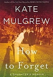 How to Forget: A Daughter's Memoir (Kate Mulgrew)
