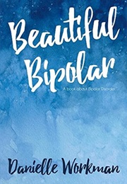 Beautiful Bipolar: A Book About Bipolar Disorder (Danielle Workman)