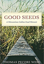 Good Seeds: A Menominee Indian Food Memoir (Weso, Thomas Pecore)