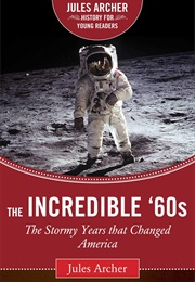 The Incredible '60s: The Stormy Years That Changed America (Jules Archer)