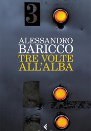 Tre Volte All'alba (Alessandro Baricco)