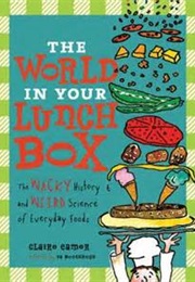 The World in Your Lunch Box: The Wacky History and Weird Science of Everyday Foods (Claire Eamer)