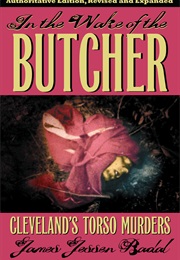 In the Wake of the Butcher: Cleveland&#39;s Torso Murders (James Jessen Badal)