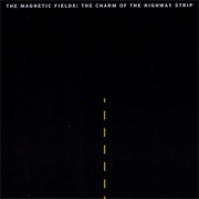 The Magnetic Fields - The Charm of the Highway Strip