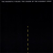 The Magnetic Fields - The Charm of the Highway Strip