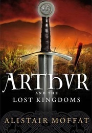 Arthur and the Lost Kingdoms (Alistair Moffat)