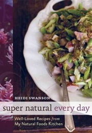 Super Natural Every Day: Well-Loved Recipes From My Natural Foods Kitchen (Heidi Swanson)
