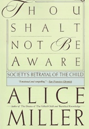 Thou Shalt Not Be Aware (Alice Miller)