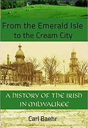 From the Emerald Isle to the Cream City (Carl Baehr)