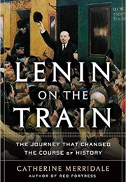 Lenin on the Train (Catherine Merridale)