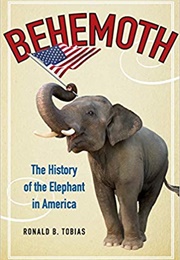 Behemoth: The History of the Elephant in America (Ronald B. Tobias)