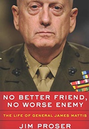 No Better Friend, No Worse Enemy: The Life of General James Mattis (Jim Proser)