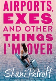Airports, Exes, and Other Things I'm Over (Shani Petroff)