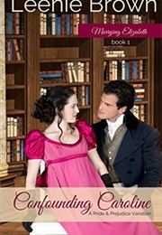 Confounding Caroline: A Pride and Prejudice Variation (Marrying Elizabeth Book 1) (Leenie Brown)