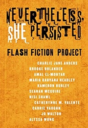 Nevertheless She Persisted: Flash Fiction Project (Various)