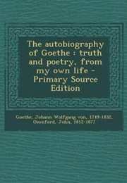 The Autobiography of Goethe: Truth and Poetry, From My Own Life (Goethe)