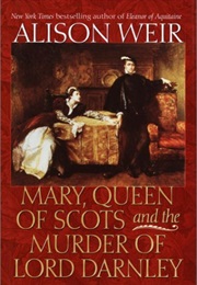 Mary Queen of Scots and the Murder of Lord Darnley (Alison Weir)