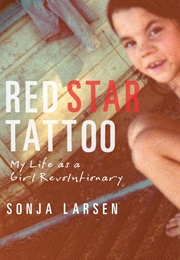 Red Star Tattoo: My Life as a Girl Revolutionary (Sonja Larsen)