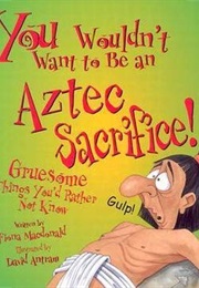You Wouldn't Want to Be an Aztec Sacrifice! (Fiona MacDonald)