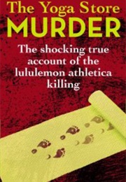 The Yoga Store Murder: The Shocking True Account of the Lululemon Athletica Killing (Dan Morse)