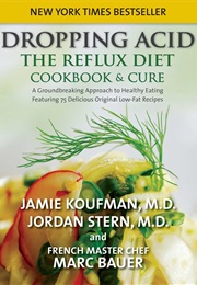 Dropping Acid: The Reflux Diet Cookbook & Cure