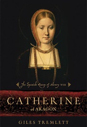 Catherine of Aragorn: The Spanish Queen of Henry VIII (Giles Tremlett)