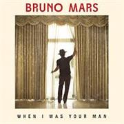 When I Was Your Man- Bruno Mars