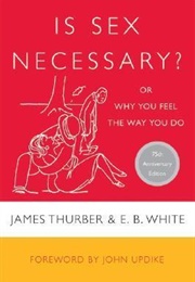 Is Sex Necessary : Or Why You Feel the Way You Do (James Thurber)