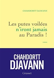 Les Putes Voilées N'iront Jamais Au Paradis ! (Chahdortt Djavann)
