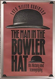 The Man in the Bowler Hat: His History and Iconography (Fred Miller Robinson)