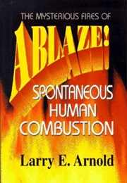 Ablaze! Spontaneous Human Combustion (Larry E. Arnold)