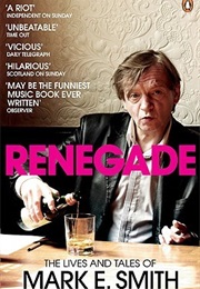 Renegade: The Lives and Tales of Mark E.Smith (Mark E.Smith)