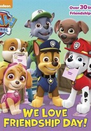 We Love Friendship Day! (Paw Patrol)
