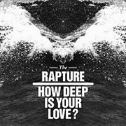 How Deep Is Your Love - The Rapture