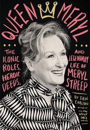 Queen Meryl: The Iconic Roles, Heroic Deeds, and Legendary Life of Meryl Streep (Erin Carlson)
