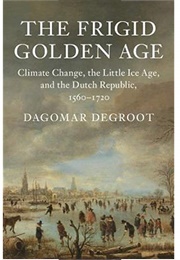 The Frigid Golden Age (Dagomar Degroot)
