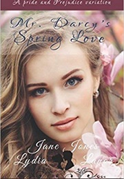 Mr. Darcy's Spring Love: A Pride and Prejudice Variation Novel (Jane Jones,  Lydia Lanor)