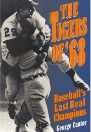 The Tigers of '68: Baseball's Last Real Champions (George Cantor)