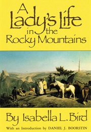 A Lady&#39;s Life in the Rocky Mountains (Isabella L. Bird)