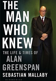 The Man Who Knew: The Life and Times of Alan Greenspan (Sebastian Mallaby)
