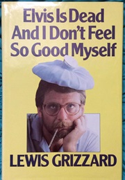 Elvis Is Dead and I Don't Feel So Good Myself (Lewis Grizzard)