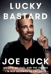 Lucky Bastard: My Life, My Dad, and the Things I'm Not Allowed to Say on TV (Joe Buck)