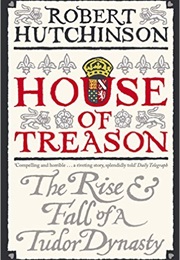 House of Treason: The Rise and Fall of a Tudor Dynasty (Robert Hutchinson)
