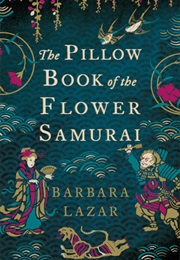 The Pillow Book of the Flower Samurai (Lazar, Barbara)
